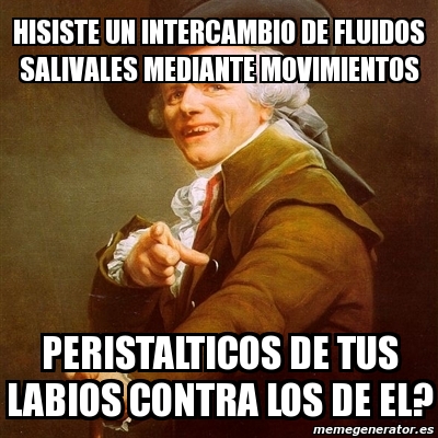 Meme Joseph Ducreux Hisiste Un Intercambio De Fluidos Salivales