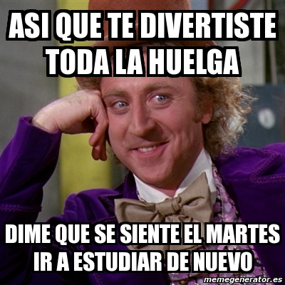 Meme Willy Wonka Asi Que Te Divertiste Toda La Huelga Dime Que Se