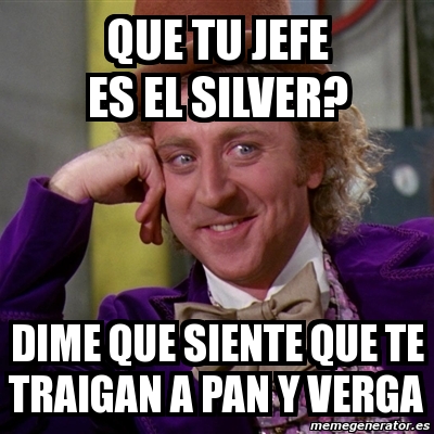 Meme Willy Wonka Que Tu Jefe Es El Silver Dime Que Siente Que Te