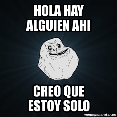 Meme Forever Alone Hola Hay Alguien Ahi Creo Que Estoy Solo 1478645