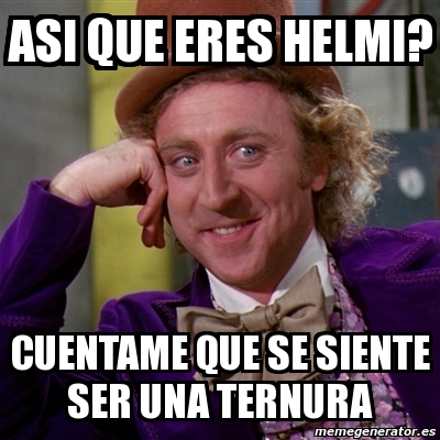 Meme Willy Wonka Asi Que Eres Helmi Cuentame Que Se Siente Ser Una