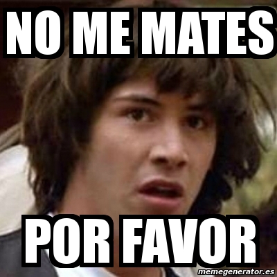 Meme Keanu Reeves NO ME MATES POR FAVOR 1529116