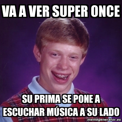 Meme Bad Luck Brian Va A Ver Super Once Su Prima Se Pone A Escuchar