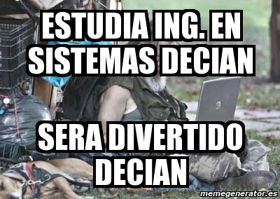 Meme Personalizado Estudia Ing En Sistemas Decian Sera Divertido