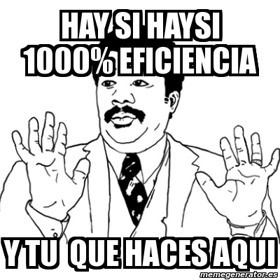 Meme Ay Si Hay Si Haysi Eficiencia Y Tu Que Haces Aqui