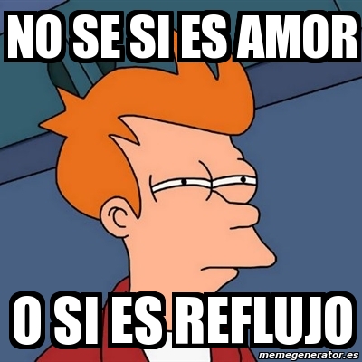 Meme Futurama Fry No Se Si Es Amor O Si Es Reflujo 1541053