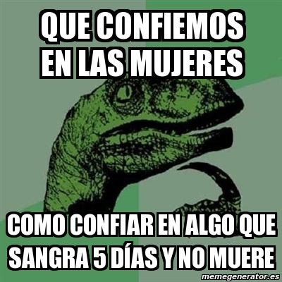 Meme Filosoraptor Que Confiemos En Las Mujeres Como Confiar En Algo