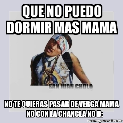 Meme Personalizado Que No Puedo Dormir Mas Mama No Te Quieras Pasar