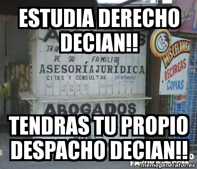 Meme Personalizado Estudia Derecho Decian Tendras Tu Propio