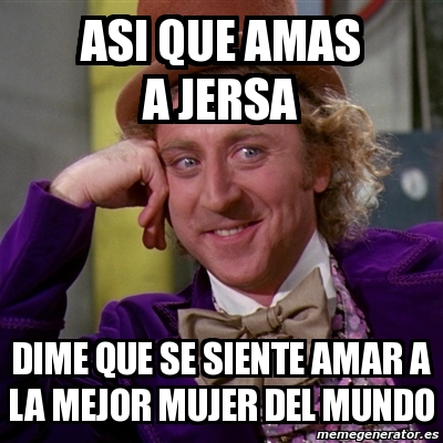 Meme Willy Wonka Asi Que Amas A Jersa Dime Que Se Siente Amar A La