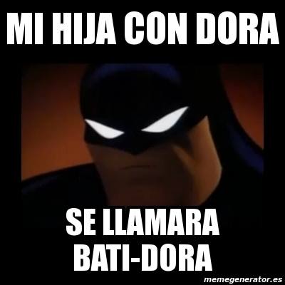 Meme Disapproving Batman Mi Hija Con Dora Se Llamara Bati Dora 1064757