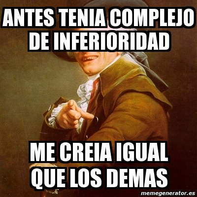 Meme Joseph Ducreux Antes Tenia Complejo De Inferioridad Me Creia