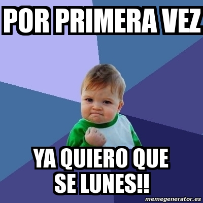 Meme Bebe Exitoso Por Primera Vez Ya Quiero Que Se Lunes