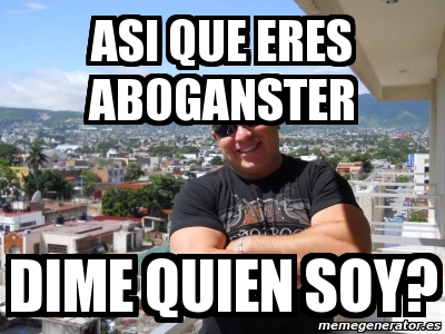 Meme Personalizado Asi Que Eres Aboganster Dime Quien Soy