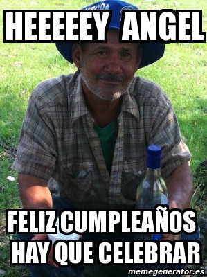 Meme Personalizado Heeeeey Angel Feliz Cumplea Os Hay Que Celebrar