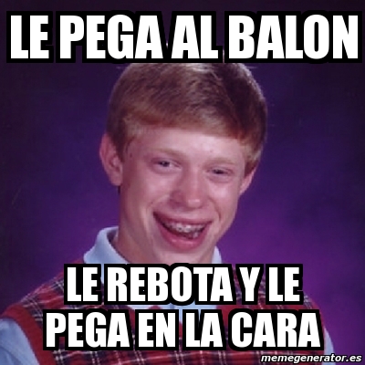 Meme Bad Luck Brian Le Pega Al Balon Le Rebota Y Le Pega En La Cara