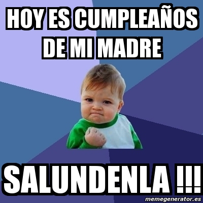 Meme Bebe Exitoso hoy es cumpleaÃos de mi madre salundenla 1645086