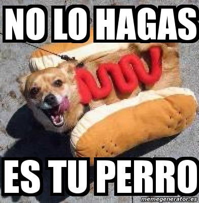 Meme Personalizado No Lo Hagas Es Tu Perro