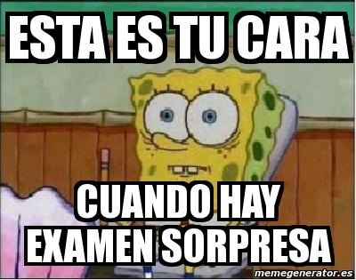 Meme Personalizado Esta Es Tu Cara Cuando Hay Examen Sorpresa