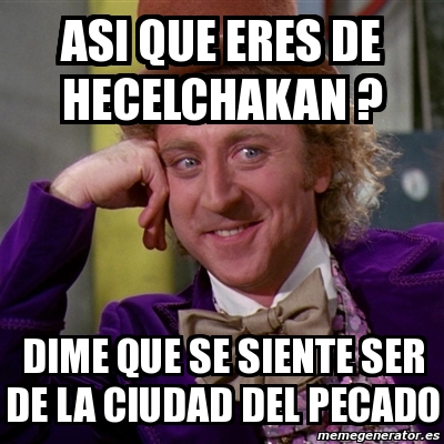 Meme Willy Wonka Asi Que Eres De Hecelchakan Dime Que Se Siente Ser