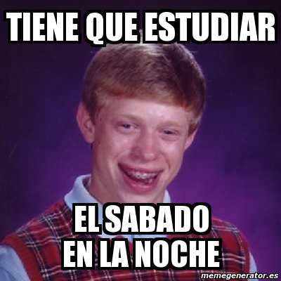 Meme Bad Luck Brian Tiene Que Estudiar El Sabado En La Noche