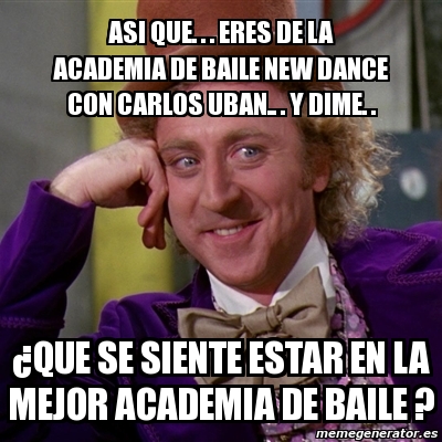 Meme Willy Wonka Asi Que Eres De La Academia De Baile New Dance