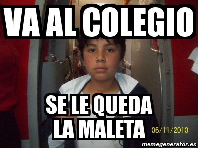 Meme Personalizado Va Al Colegio Se Le Queda La Maleta