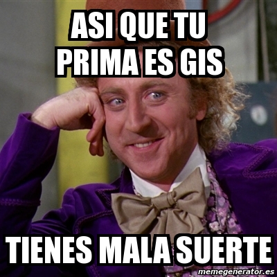 Meme Willy Wonka Asi Que Tu Prima Es Gis Tienes Mala Suerte