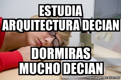 Meme Personalizado Estudia Arquitectura Decian Dormiras Mucho Decian