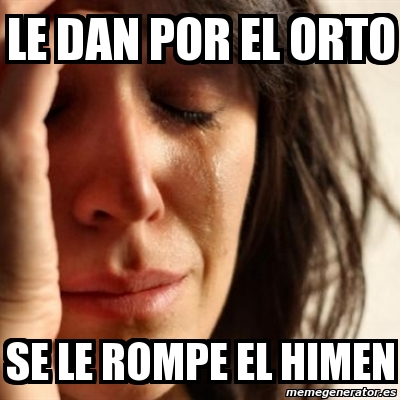 Meme Problems Le Dan Por El Orto Se Le Rompe El Himen 1719071