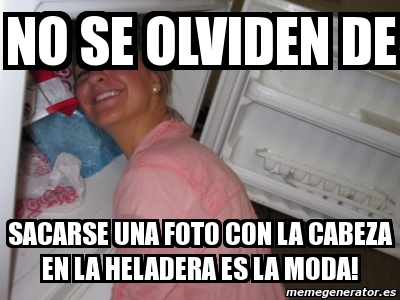 Meme Personalizado No Se Olviden De Sacarse Una Foto Con La Cabeza En