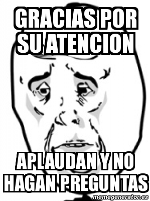 Meme Personalizado GRACIAS POR SU ATENCION APLAUDAN Y NO HAGAN