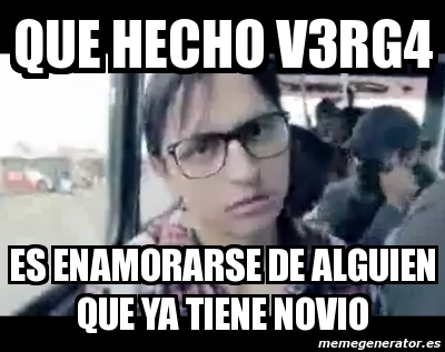 Meme Personalizado Que Hecho V3rg4 Es Enamorarse De Alguien Que Ya