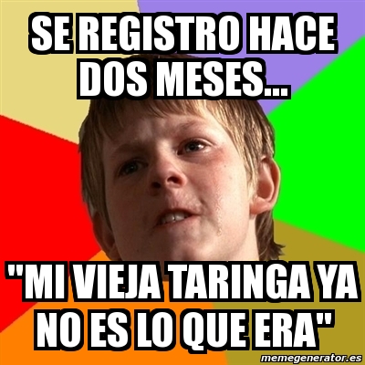 Meme Chico Malo Se Registro Hace Dos Meses Mi Vieja Taringa Ya No