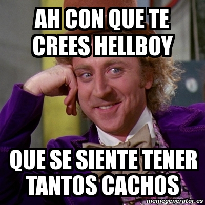 Meme Willy Wonka Ah Con Que Te Crees Hellboy Que Se Siente Tener