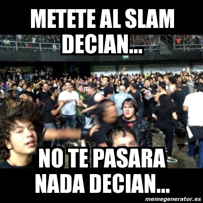 Meme Personalizado Metete Al Slam Decian No Te Pasara Nada Decian