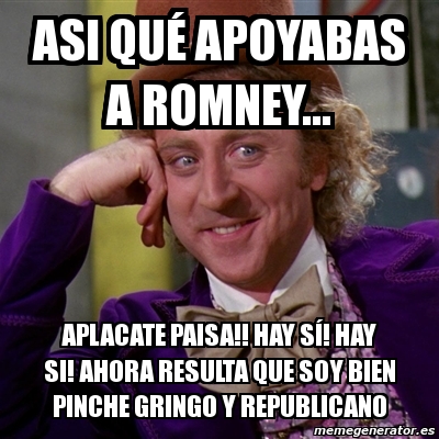 Meme Willy Wonka ASi qué apoyabas a romney AplAcate paisa Hay sí