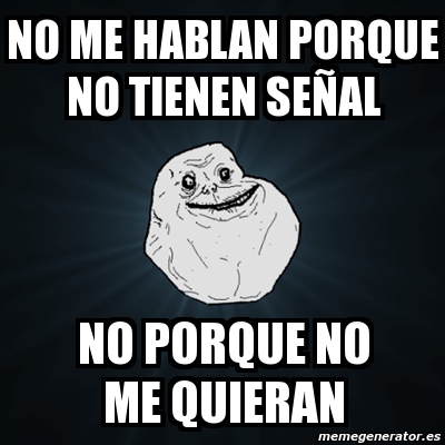 Meme Forever Alone no me hablan porque no tienen seÃal no porque no