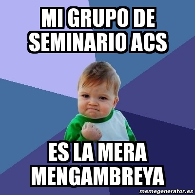 Meme Bebe Exitoso Mi Grupo De Seminario Acs Es La Mera Mengambreya