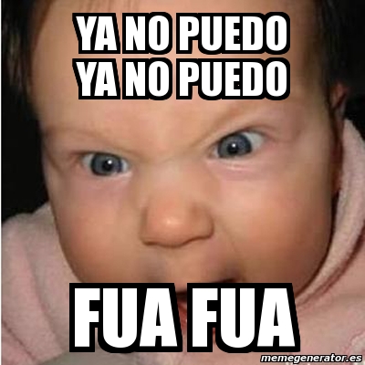 Meme Bebe Furioso Ya No Puedo Ya No Puedo Fua Fua 1828528