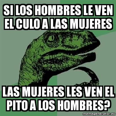 Meme Filosoraptor Si Los Hombres Le Ven El Culo A Las Mujeres Las