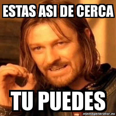 Meme Boromir Estas Asi De Cerca Tu Puedes