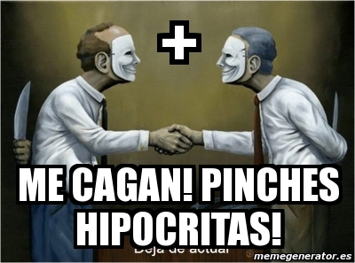 Meme Personalizado Me Cagan Pinches Hipocritas 1851020