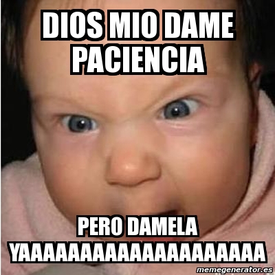 Meme Bebe Furioso Dios Mio Dame Paciencia Pero Damela