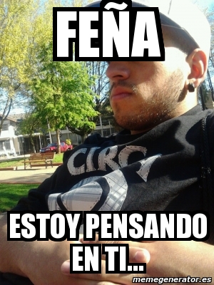 Meme Personalizado feña estoy pensando en ti 1880564