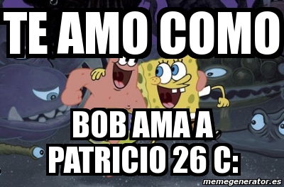 Meme Personalizado Te Amo Como Bob Ama A Patricio C