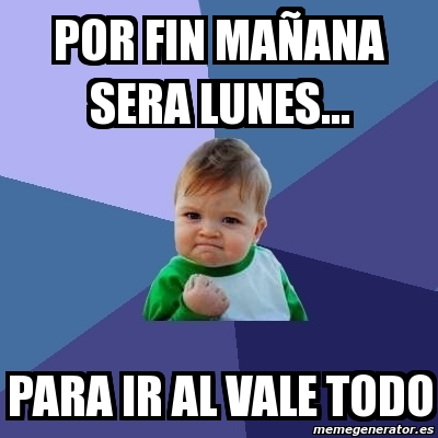 Meme Bebe Exitoso Por Fin Ma Ana Sera Lunes Para Ir Al Vale Todo