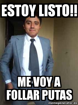 Meme Personalizado ESTOY LISTO ME VOY A FOLLAR PUTAS 1887607