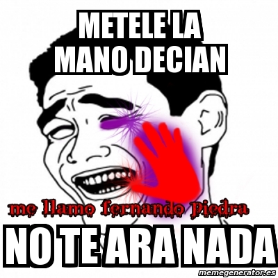 Meme Personalizado Metele La Mano Decian NO TE ARA NADA 1906985