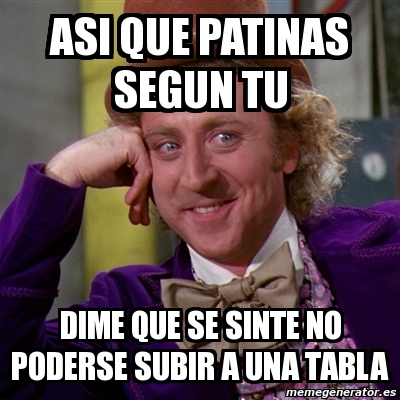 Meme Willy Wonka Asi Que Patinas Segun Tu Dime Que Se Sinte No